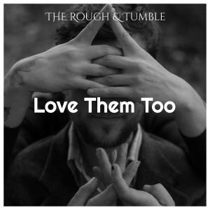 The Rough的專輯Love Them, Too (feat. Flagship Romance, Alice Wallace, The Honey Badgers, Sam Robbins, Halley Neal & Dave Coleman)