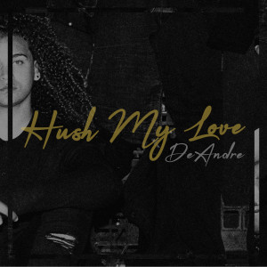 ดาวน์โหลดและฟังเพลง Hush My Love พร้อมเนื้อเพลงจาก Deandre