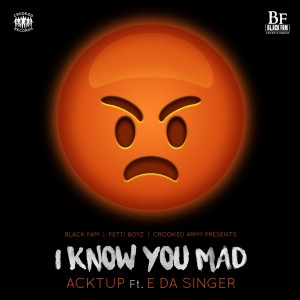 Acktup的專輯I Know You Mad (feat. E Da Singer) - Single