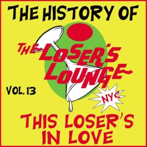 Loser's Lounge的專輯The History of the Loser's Lounge NYC, Vol. 13: This Loser's in Love