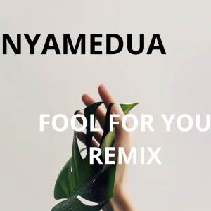 收聽Nyamedua的FOOL FOR YOU (REMIX) (Remix)歌詞歌曲