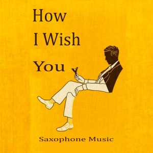 Album How I Wish You (Saxophone Music) from NYC Jazz Quartett