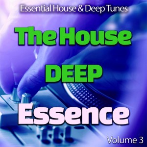 The House Deep Essence: 3 - Essential House & Deep Tunes dari Various Artists