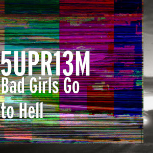 Listen to Bad Girls Go to Hell song with lyrics from 5UPR13M
