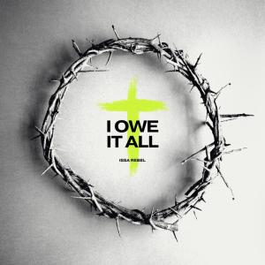 ดาวน์โหลดและฟังเพลง I Owe It All พร้อมเนื้อเพลงจาก Issa Rebel