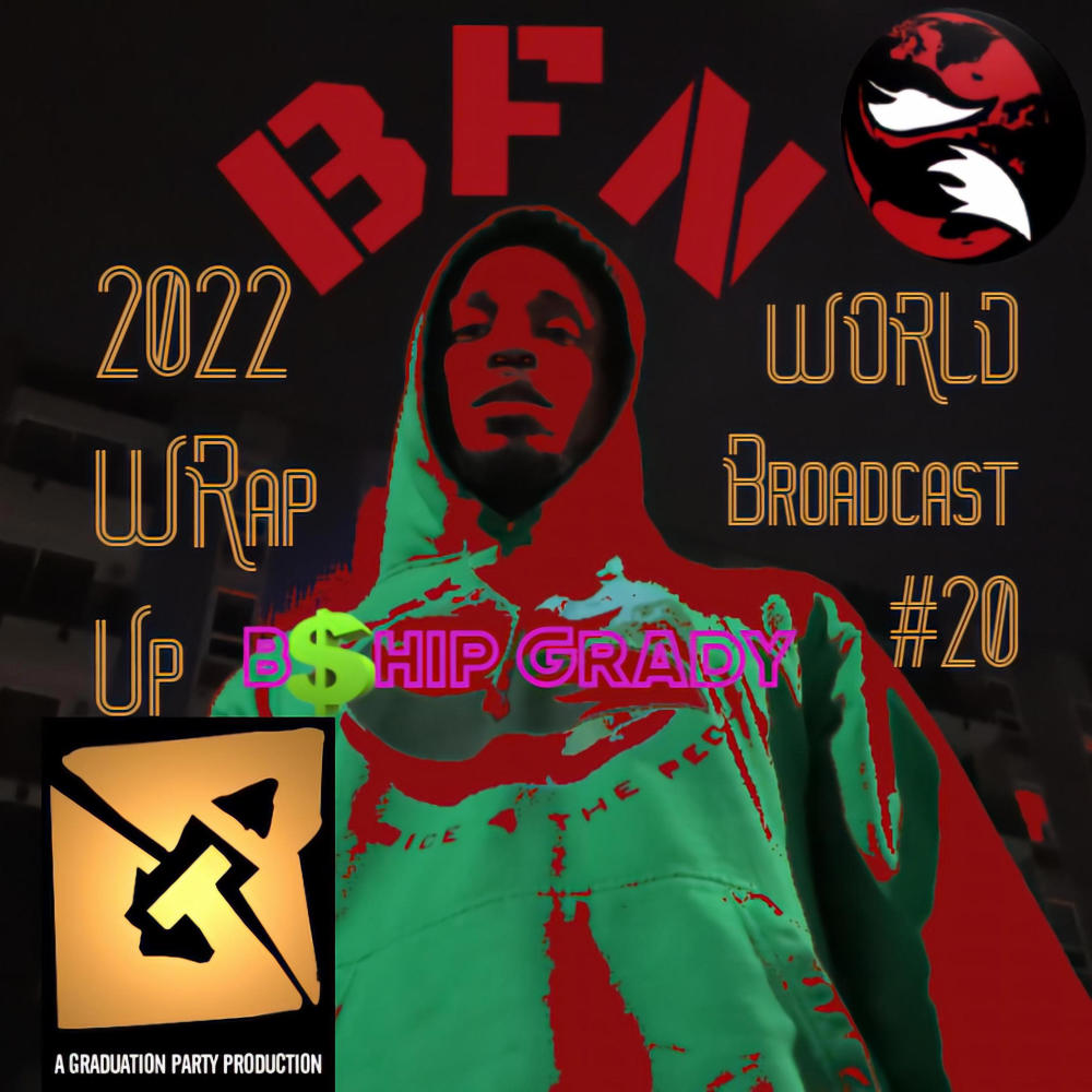 BFN WORLD Broadcast #20 a.k.a. 2022 WRap Up (feat. B$hip Grady & Midnite the DJ|Explicit)