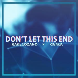 收聽Raul Lozano的Don't Let This End (feat. Guala)歌詞歌曲