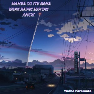 Manga Co Itu Bana Ndak Dapek Mintak Ancik dari Yudha Paramata