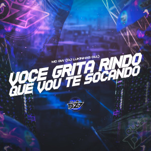 Dengarkan lagu VOCÊ GRITA RINDO QUE VOU TE SOCANDO (Explicit) nyanyian MC GW dengan lirik