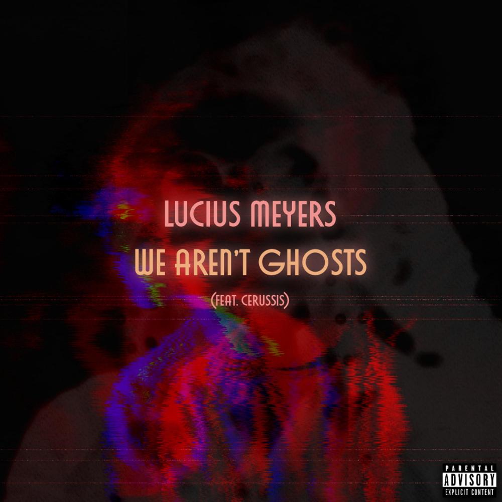 We Aren't Ghosts (feat. Cerussis) (Explicit)