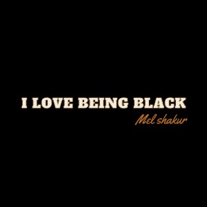 ดาวน์โหลดและฟังเพลง I Love Being Black พร้อมเนื้อเพลงจาก Mel Shakur