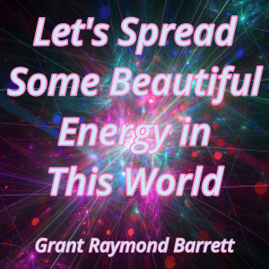 Dengarkan lagu Let's Spread Some Beautiful Energy in This World (2025) nyanyian Grant Raymond Barrett dengan lirik