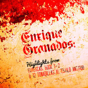 Album Enrique Granados: Highlights from Goyescas, Book 1 - 2 & 12 Tonadillas Al Estilo Antiguo from Cristina Ortiz