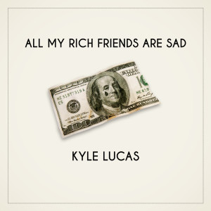 Album All My Rich Friends Are Sad (Explicit) from Kyle Lucas