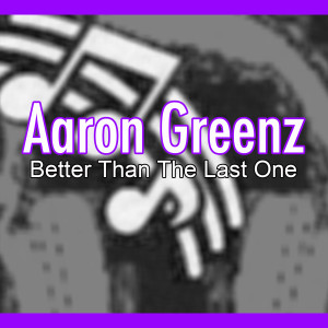 收聽Aaron Greenz的Better Than the Last One歌詞歌曲