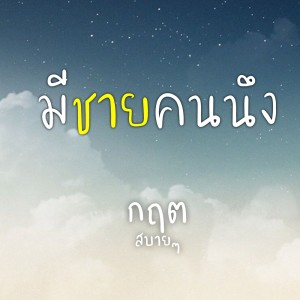 ดาวน์โหลดและฟังเพลง มีชายคนนึง พร้อมเนื้อเพลงจาก กฤต สบาย สบาย