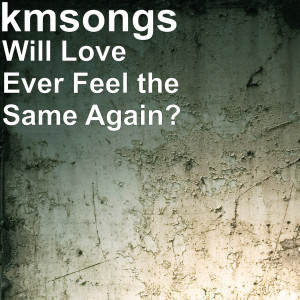 Album Will Love Ever Feel the Same Again? from kmsongs