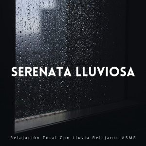 Album Serenata Lluviosa: Relajación Total Con Lluvia Relajante ASMR oleh La Lluvia Suena Expertos en Naturaleza