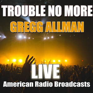 Gregg Allman的專輯Trouble No More (Live)