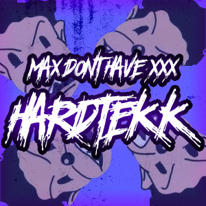 Listen to Max Dont Have XXX Hardtekk song with lyrics from Psytekkz