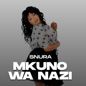 收聽Snura的Mkuno Wa Nazi歌詞歌曲