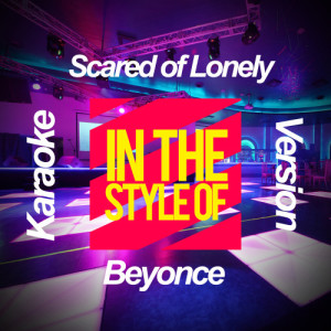 ดาวน์โหลดและฟังเพลง Scared of Lonely (In the Style of Beyonce) [Karaoke Version] (Karaoke Version) พร้อมเนื้อเพลงจาก Ameritz Karaoke Planet