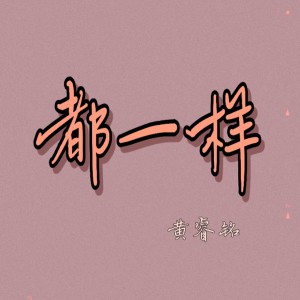 Dengarkan lagu 都一样 nyanyian 黄睿铭 dengan lirik