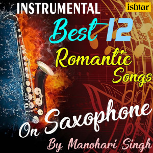 Album Best 12 Romantic Instrumental Songs On Saxophone By Manohari Singh oleh Manohari Singh