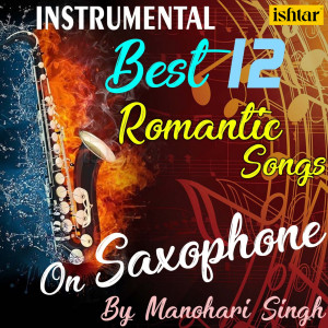 Best 12 Romantic Instrumental Songs On Saxophone By Manohari Singh