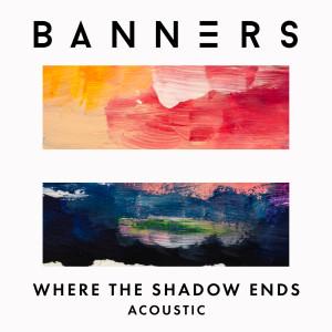 ดาวน์โหลดและฟังเพลง Where The Shadow Ends (Acoustic) พร้อมเนื้อเพลงจาก Banners