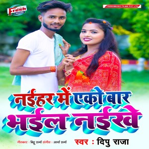 Listen to Naihar Me Ako Bar Bhail Naikhe song with lyrics from Dipu Raja