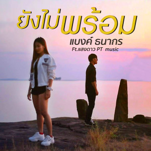 ดาวน์โหลดและฟังเพลง ยังไม่พร้อม Ft.แสงดาว PTmusic พร้อมเนื้อเพลงจาก แบงค์ ธนากร PTmusic