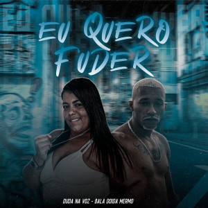 ดาวน์โหลดและฟังเพลง Eu Quero Fuder พร้อมเนื้อเพลงจาก Bala Doida Mermo
