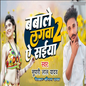 收听Supari Lal Yadav的Babale Lagava A Saiya 2歌词歌曲