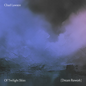 อัลบัม Of Twilight Skies (Dream Rework) ศิลปิน Chad Lawson