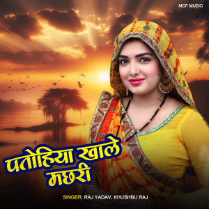 Listen to Patohiya Khale Machri song with lyrics from Raj Yadav