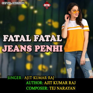Listen to Fatal Fatal Jeans Penhi song with lyrics from Ajit Kumar Raj