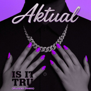 Aktual的专辑Is It Tru (Slowed Down)