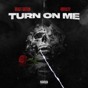 Beazt Gatlin的專輯Turn on me (feat. Real Royalty) (Explicit)
