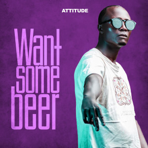 Attitude的专辑Want Some Beer