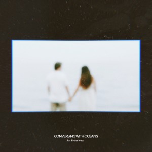 อัลบัม Far from New ศิลปิน Conversing with Oceans