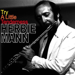ดาวน์โหลดและฟังเพลง Try a Little Tenderness พร้อมเนื้อเพลงจาก Herbie Mann