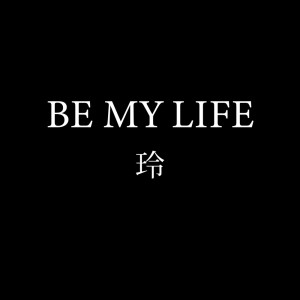 BE MY LIFE