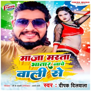 收听Deepak Dilwala的Maza Marata Bhatar Nache Wali Se歌词歌曲
