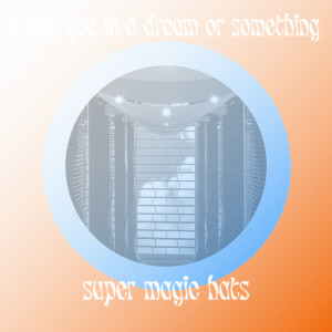 Super Magic Hats的專輯I Met You In A Dream Or Something