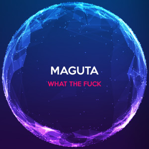 Dengarkan lagu What the Fuck nyanyian Maguta dengan lirik