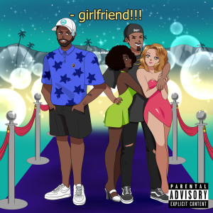 Dengarkan Girlfriend!!! (Explicit) lagu dari blueheartkonnie dengan lirik