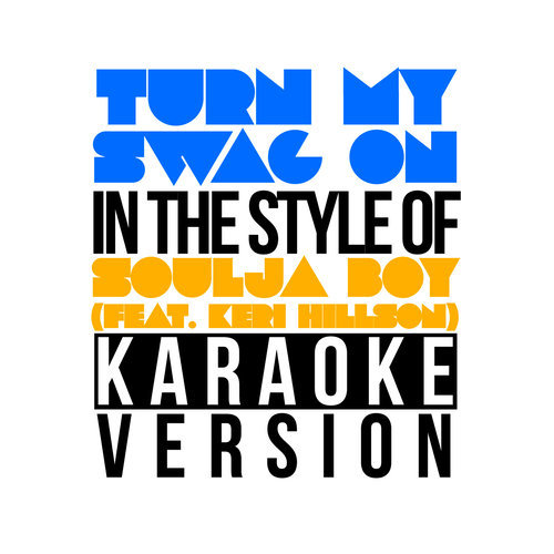 Turn My Swag On (In the Style of Soulja Boy (feat. Keri Hillson) ) [Karaoke Version] (Karaoke Version)
