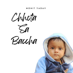 收聽Mohit Yadav的छोटा सा बच्चा (Chhota Sa Baccha)歌詞歌曲