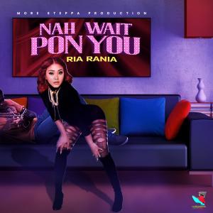 收聽Ria Rania的Nah Wait Pon You (Explicit)歌詞歌曲